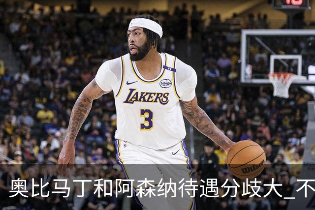 奥比马丁和阿森纳待遇分歧大 不确定进一线队